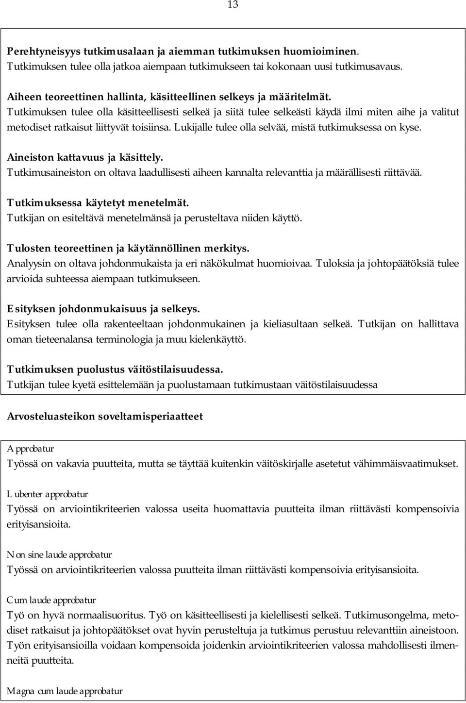 Tutkimuksen tulee olla käsitteellisesti selkeä ja siitä tulee selkeästi käydä ilmi miten aihe ja valitut metodiset ratkaisut liittyvät toisiinsa.