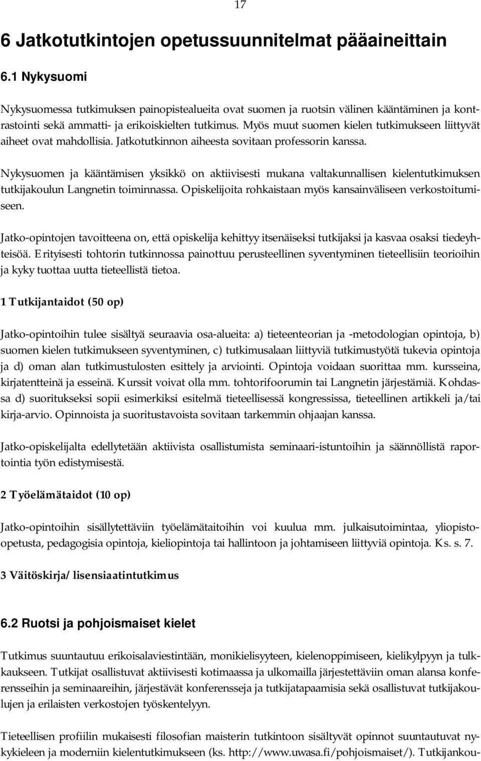 Myös muut suomen kielen tutkimukseen liittyvät aiheet ovat mahdollisia. Jatkotutkinnon aiheesta sovitaan professorin kanssa.