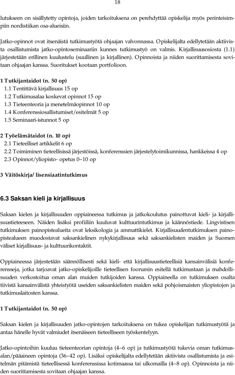 Opinnoista ja niiden suorittamisesta sovitaan ohjaajan kanssa. Suoritukset kootaan portfolioon. 1 Tutkijantaidot (n. 50 op) 1.1 Tentittävä kirjallisuus 15 op 1.2 Tutkimusalaa koskevat opinnot 15 op 1.