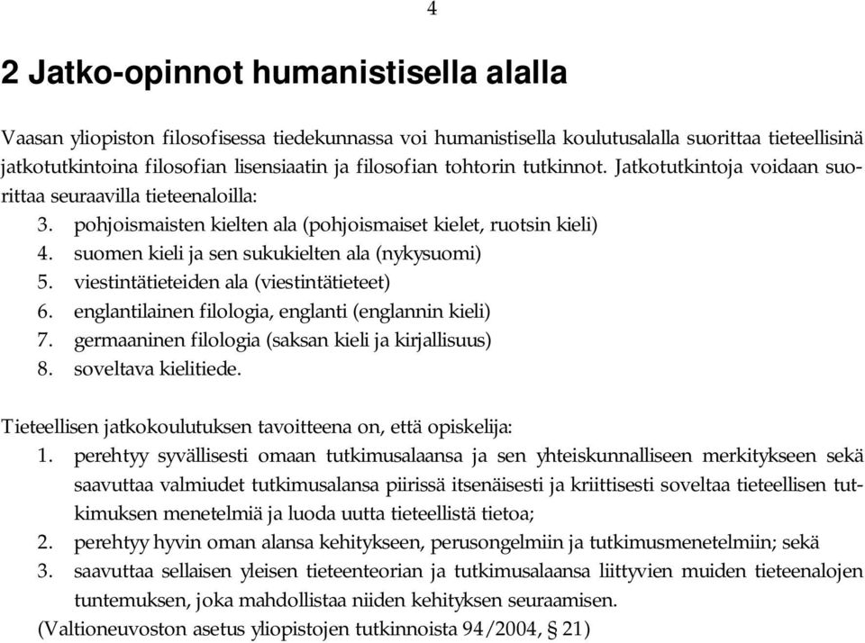 suomen kieli ja sen sukukielten ala (nykysuomi) 5. viestintätieteiden ala (viestintätieteet) 6. englantilainen filologia, englanti (englannin kieli) 7.