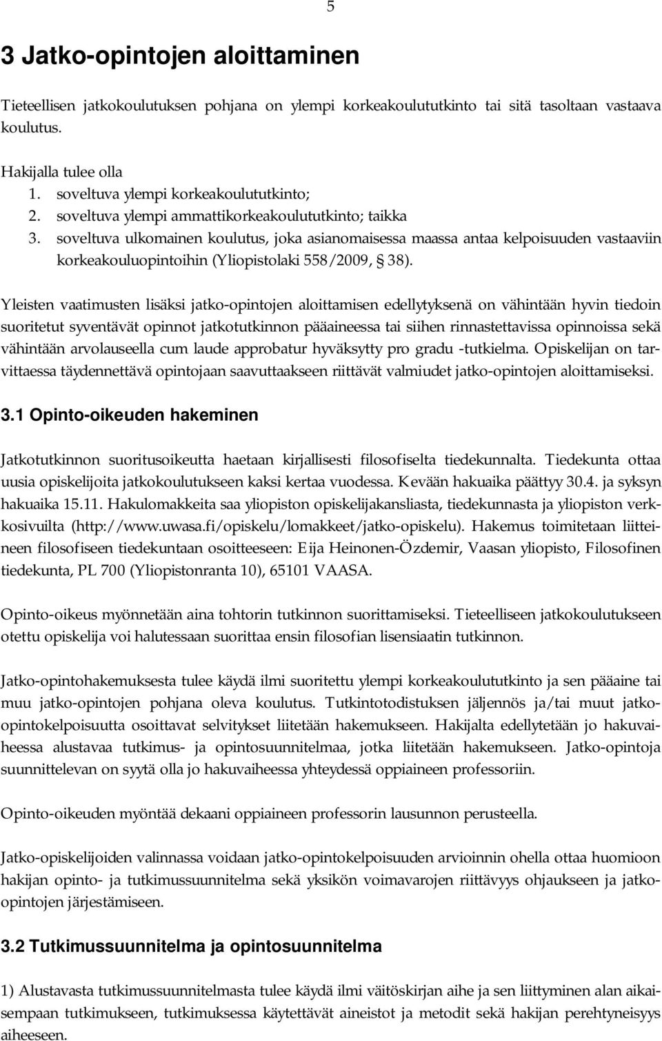 soveltuva ulkomainen koulutus, joka asianomaisessa maassa antaa kelpoisuuden vastaaviin korkeakouluopintoihin (Yliopistolaki 558/2009, 38).