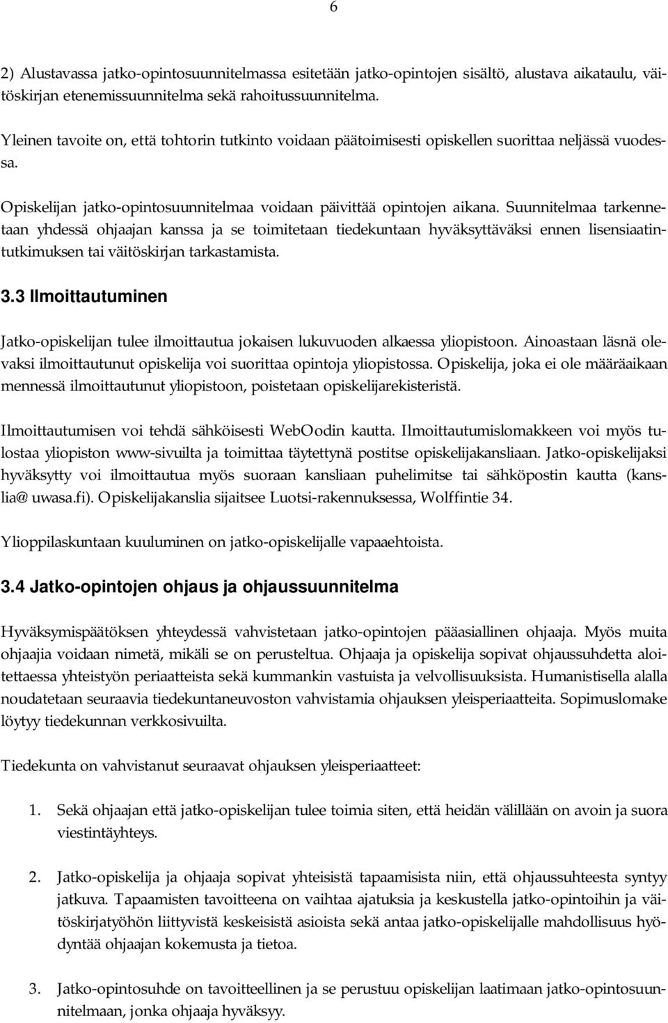 Suunnitelmaa tarkennetaan yhdessä ohjaajan kanssa ja se toimitetaan tiedekuntaan hyväksyttäväksi ennen lisensiaatintutkimuksen tai väitöskirjan tarkastamista. 3.