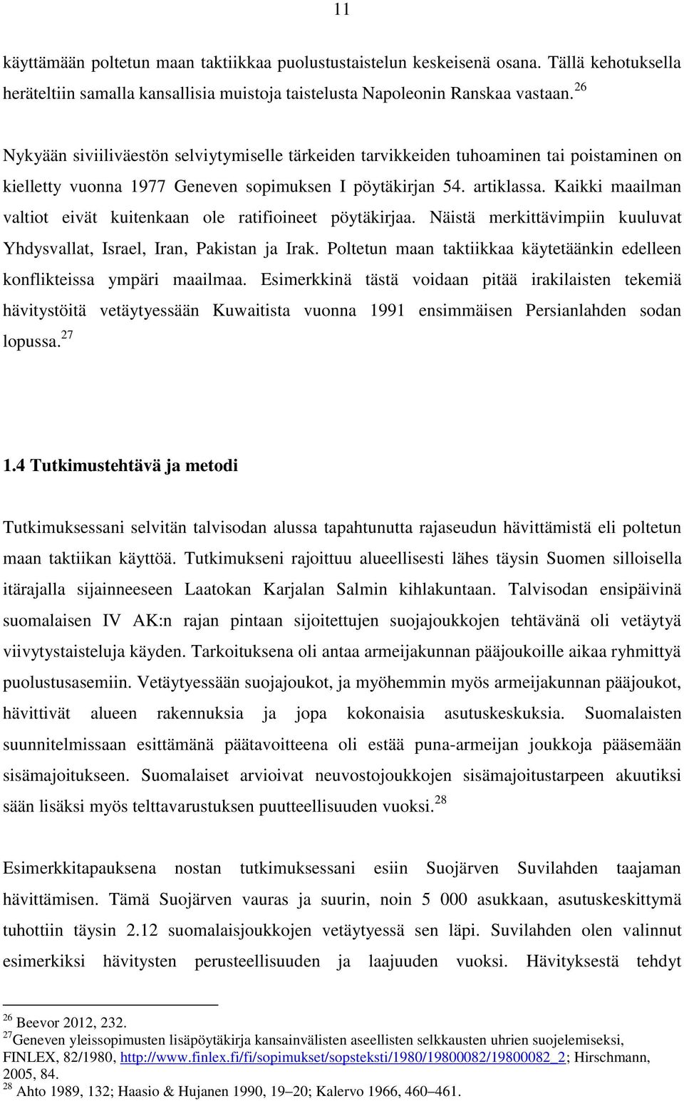 Kaikki maailman valtiot eivät kuitenkaan ole ratifioineet pöytäkirjaa. Näistä merkittävimpiin kuuluvat Yhdysvallat, Israel, Iran, Pakistan ja Irak.