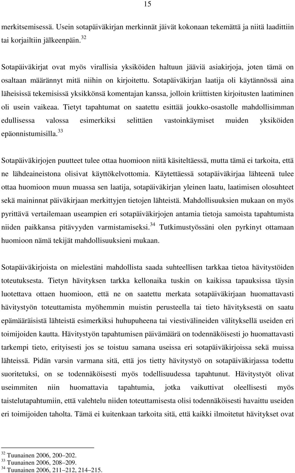 Sotapäiväkirjan laatija oli käytännössä aina läheisissä tekemisissä yksikkönsä komentajan kanssa, jolloin kriittisten kirjoitusten laatiminen oli usein vaikeaa.