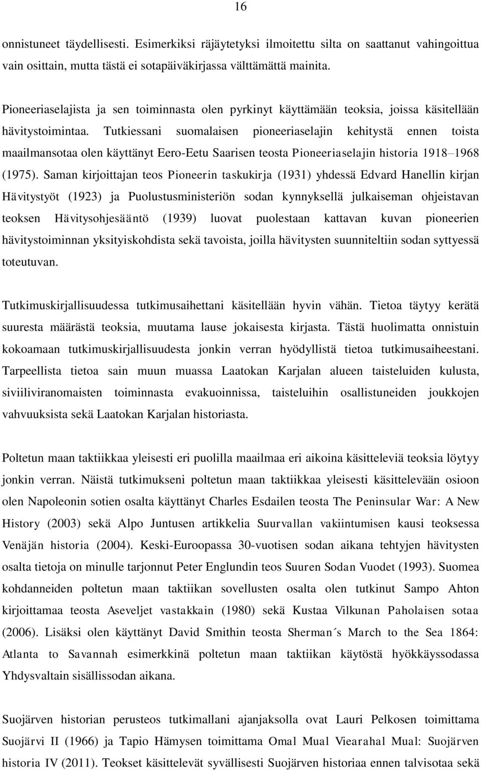 Tutkiessani suomalaisen pioneeriaselajin kehitystä ennen toista maailmansotaa olen käyttänyt Eero-Eetu Saarisen teosta Pioneeriaselajin historia 1918 1968 (1975).