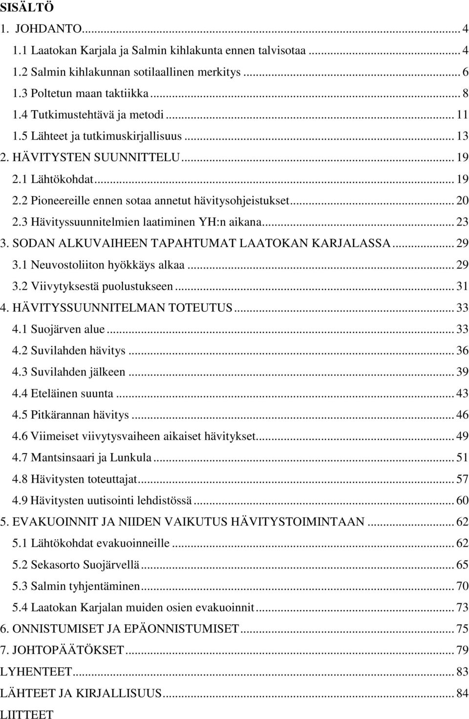 3 Hävityssuunnitelmien laatiminen YH:n aikana... 23 3. SODAN ALKUVAIHEEN TAPAHTUMAT LAATOKAN KARJALASSA... 29 3.1 Neuvostoliiton hyökkäys alkaa... 29 3.2 Viivytyksestä puolustukseen... 31 4.