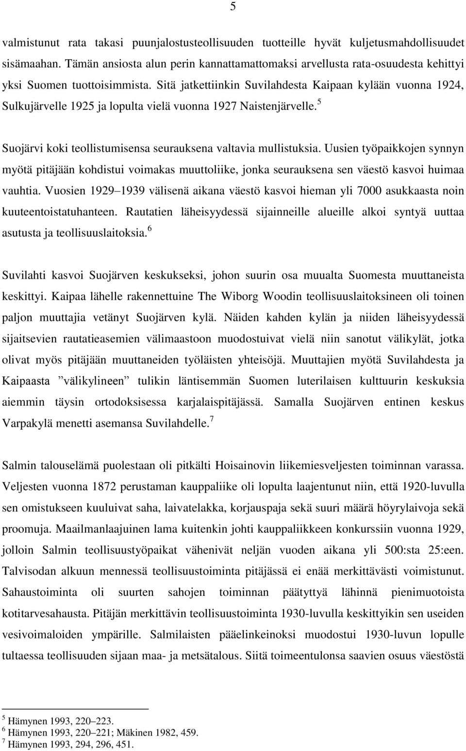 Sitä jatkettiinkin Suvilahdesta Kaipaan kylään vuonna 1924, Sulkujärvelle 1925 ja lopulta vielä vuonna 1927 Naistenjärvelle. 5 Suojärvi koki teollistumisensa seurauksena valtavia mullistuksia.