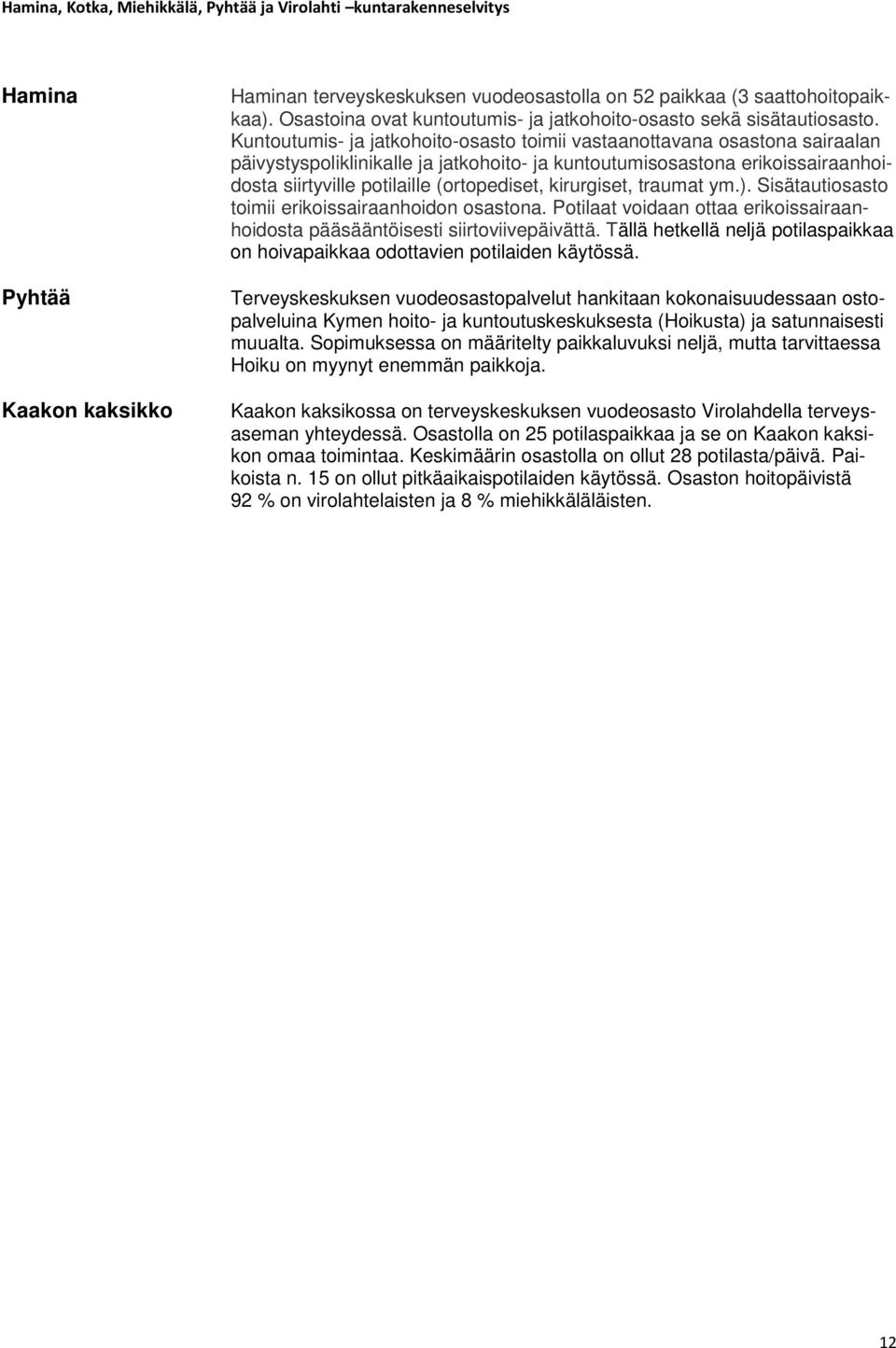 kirurgiset, traumat ym.). Sisätautiosasto toimii erikoissairaanhoidon osastona. Potilaat voidaan ottaa erikoissairaanhoidosta pääsääntöisesti siirtoviivepäivättä.