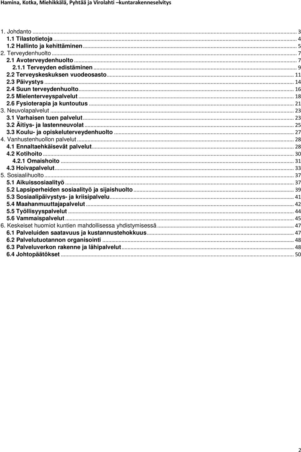 .. 25 3.3 Koulu- ja opiskeluterveydenhuolto... 27 4. Vanhustenhuollon palvelut... 28 4.1 Ennaltaehkäisevät palvelut... 28 4.2 Kotihoito... 30 4.2.1 Omaishoito... 31 4.3 Hoivapalvelut... 33 5.