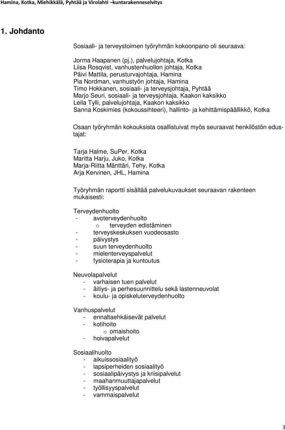 Pyhtää Marjo Seuri, sosiaali- ja terveysjohtaja, Kaakon kaksikko Leila Tylli, palvelujohtaja, Kaakon kaksikko Sanna Koskimies (kokoussihteeri), hallinto- ja kehittämispäällikkö, Kotka Osaan työryhmän