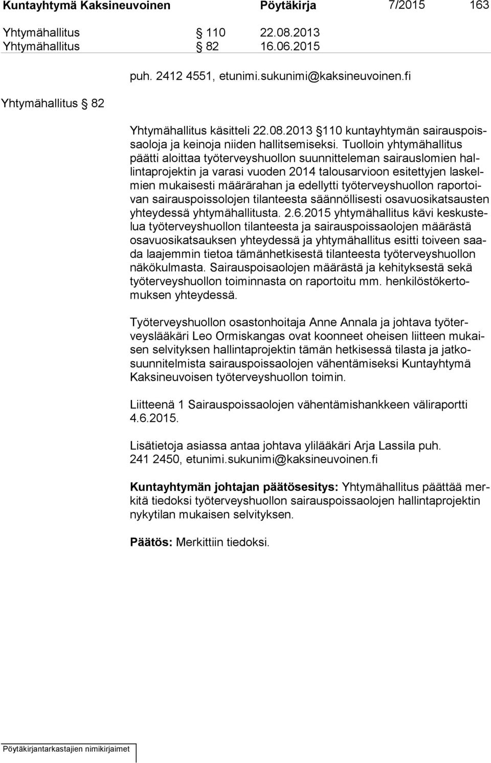 Tuolloin yhtymähallitus päät ti aloittaa työterveyshuollon suunnitteleman sairauslomien hallin ta pro jek tin ja varasi vuoden 2014 talousarvioon esitettyjen las kelmien mukaisesti määrärahan ja