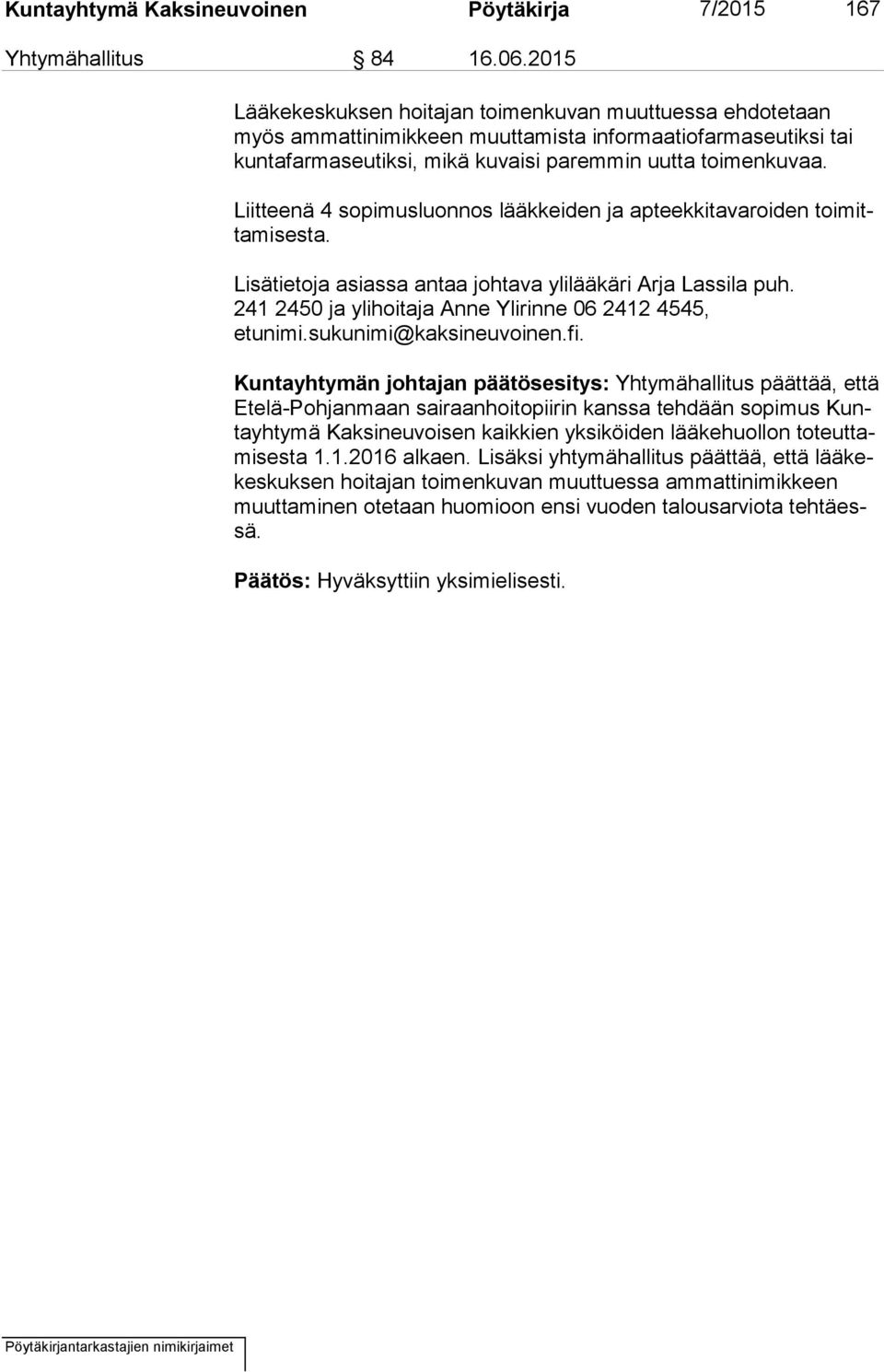 Liitteenä 4 sopimusluonnos lääkkeiden ja apteekkitavaroiden toi mitta mi ses ta. Lisätietoja asiassa antaa johtava ylilääkäri Arja Lassila puh.