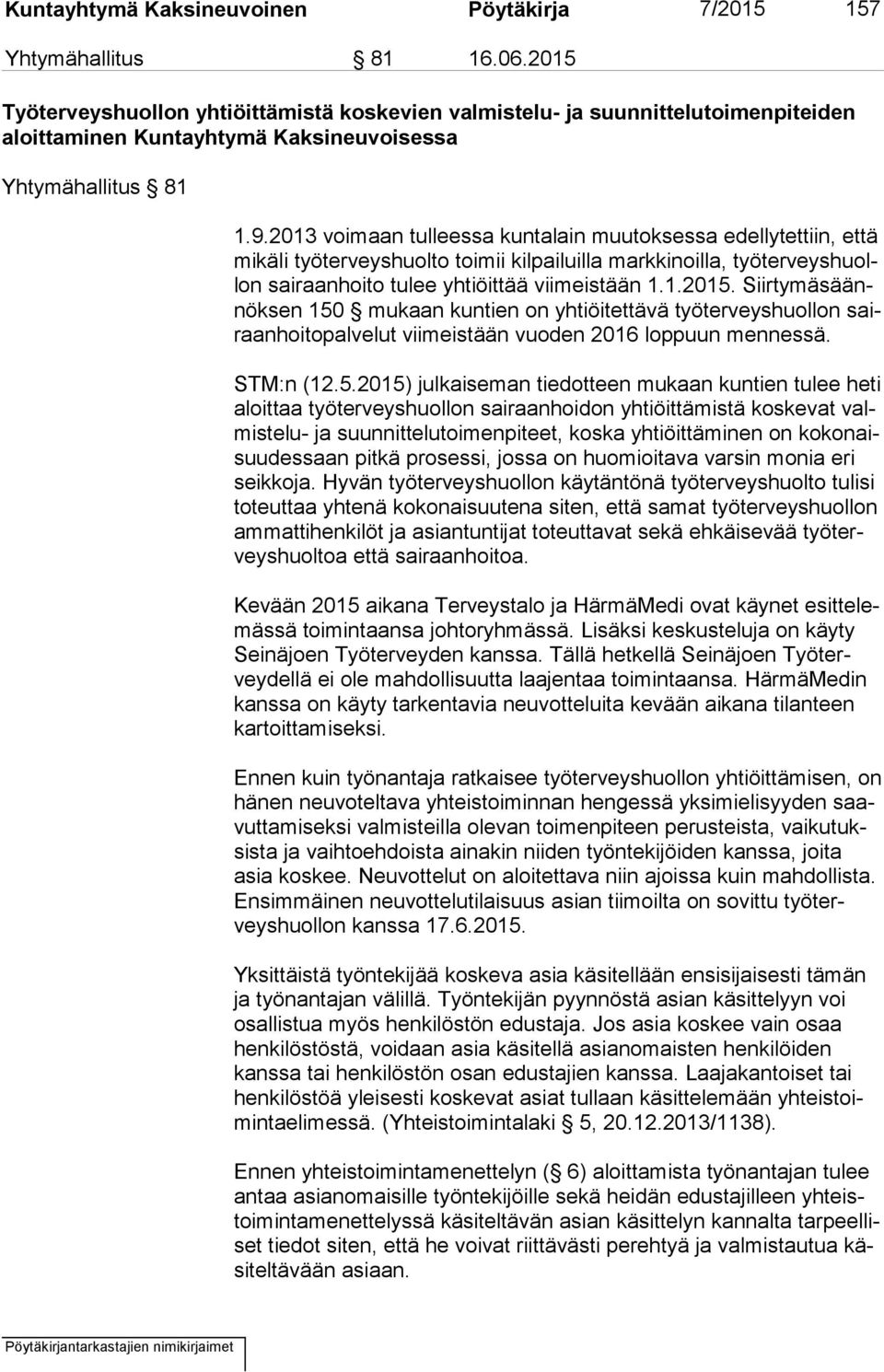 2013 voimaan tulleessa kuntalain muutoksessa edellytettiin, että mi kä li työterveyshuolto toimii kilpailuilla markkinoilla, työ ter veys huollon sairaanhoito tulee yhtiöittää viimeistään 1.1.2015.