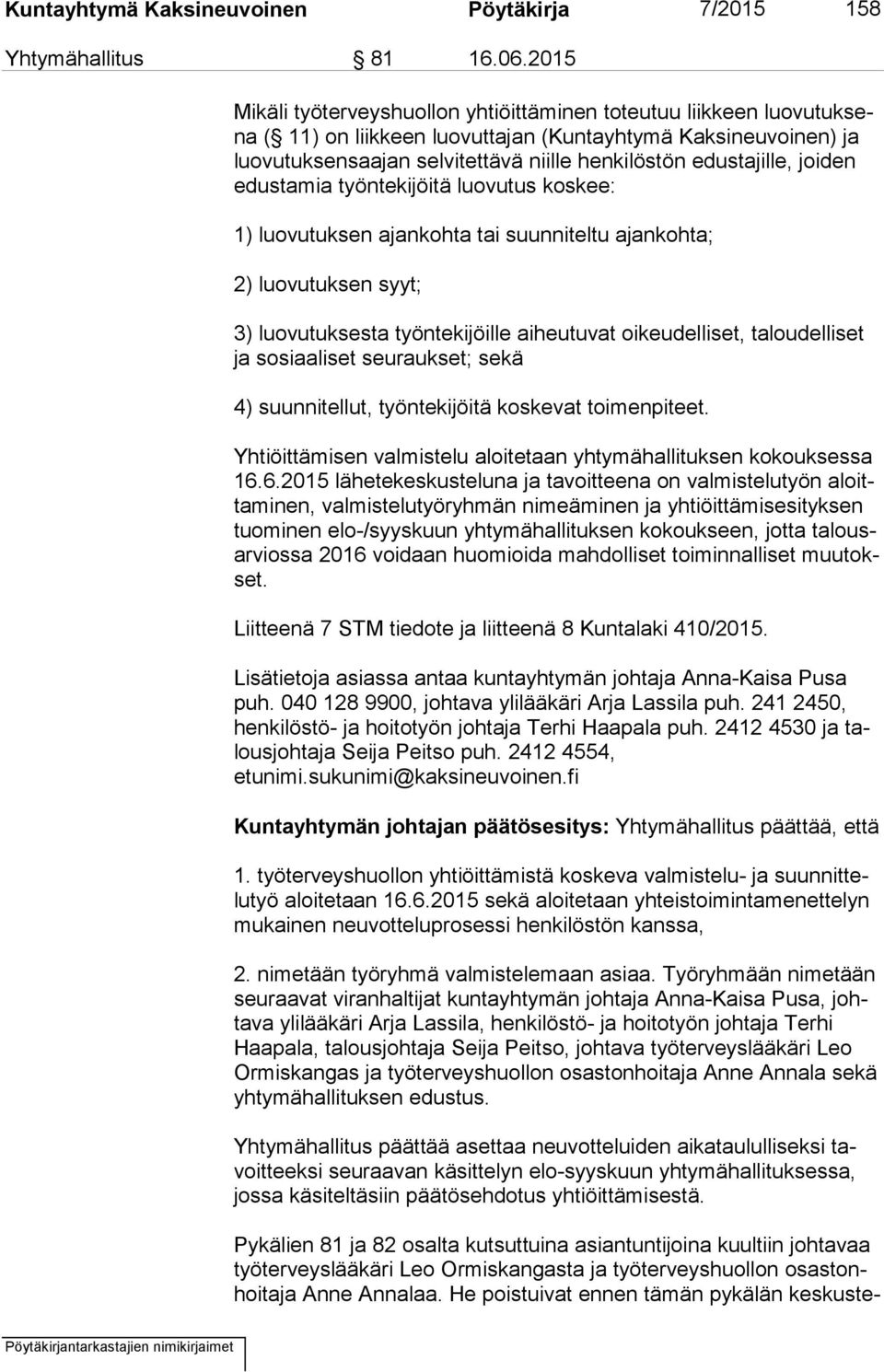 edustajille, joiden edus ta mia työntekijöitä luovutus koskee: 1) luovutuksen ajankohta tai suunniteltu ajankohta; 2) luovutuksen syyt; 3) luovutuksesta työntekijöille aiheutuvat oikeudelliset,