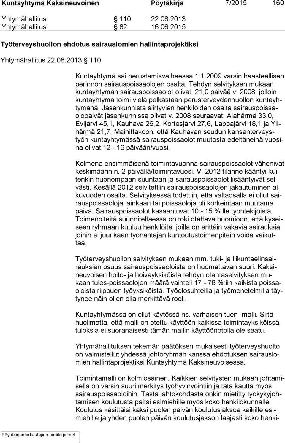 2008, jolloin kun ta yh ty mä toimi vielä pelkästään perusterveydenhuollon kun ta yhty mä nä. Jäsenkunnista siirtyvien henkilöiden osalta sai ra us pois saolo päi vät jäsenkunnissa olivat v.