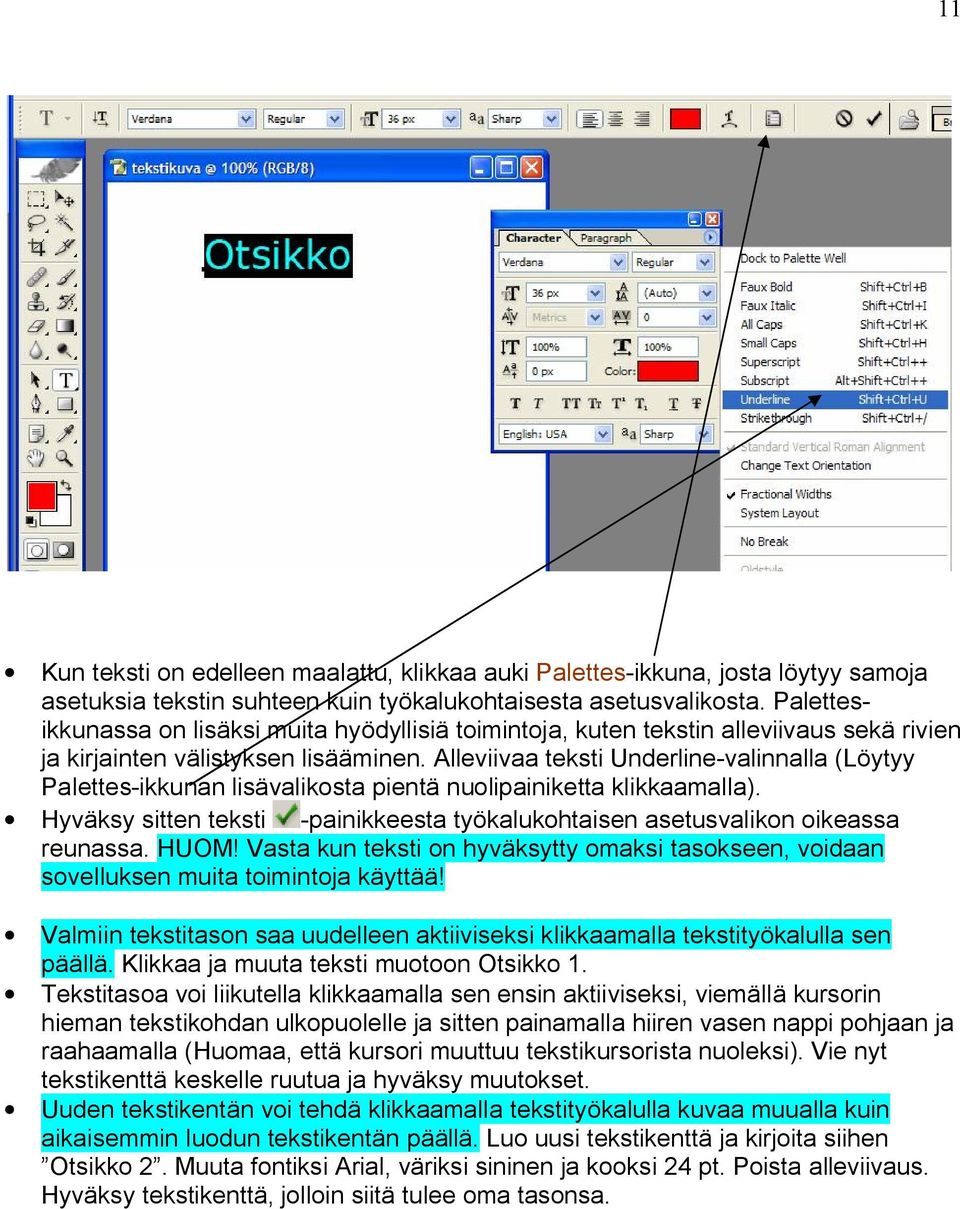 Alleviivaa teksti Underline valinnalla (Löytyy Palettes ikkunan lisävalikosta pientä nuolipainiketta klikkaamalla). Hyväksy sitten teksti painikkeesta työkalukohtaisen asetusvalikon oikeassa reunassa.