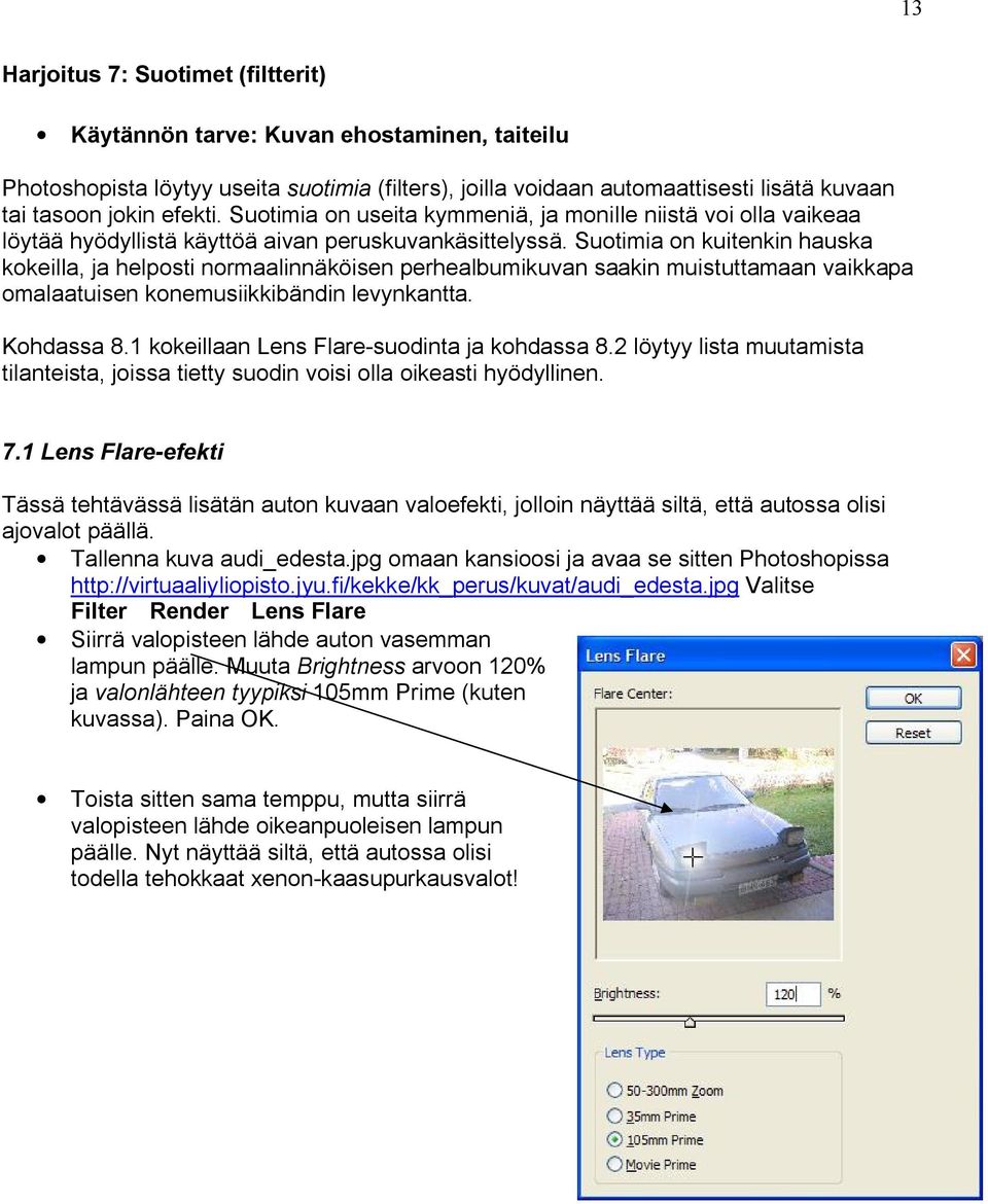 Suotimia on kuitenkin hauska kokeilla, ja helposti normaalinnäköisen perhealbumikuvan saakin muistuttamaan vaikkapa omalaatuisen konemusiikkibändin levynkantta. Kohdassa 8.