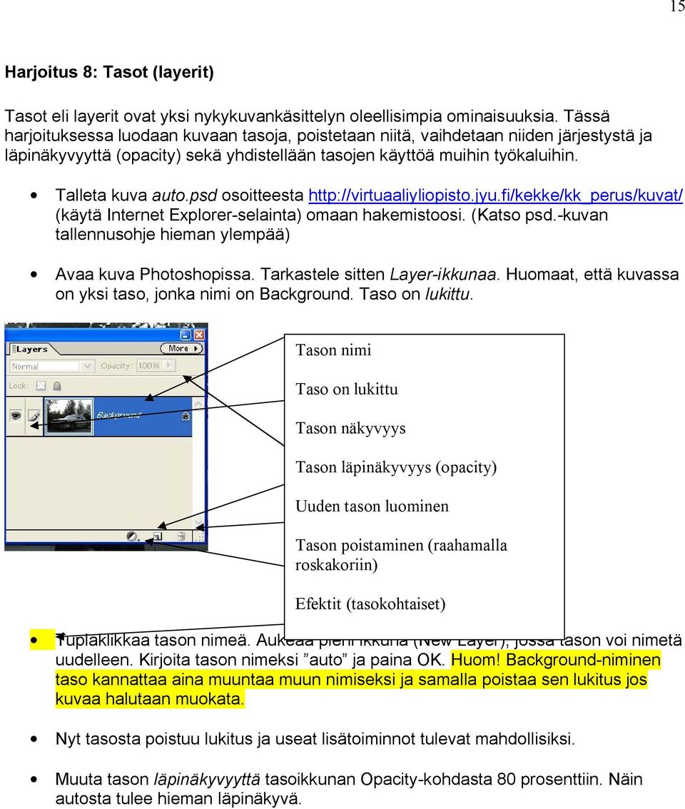 psd osoitteesta http://virtuaaliyliopisto.jyu.fi/kekke/kk_perus/kuvat/ (käytä Internet Explorer selainta) omaan hakemistoosi. (Katso psd. kuvan tallennusohje hieman ylempää) Avaa kuva Photoshopissa.