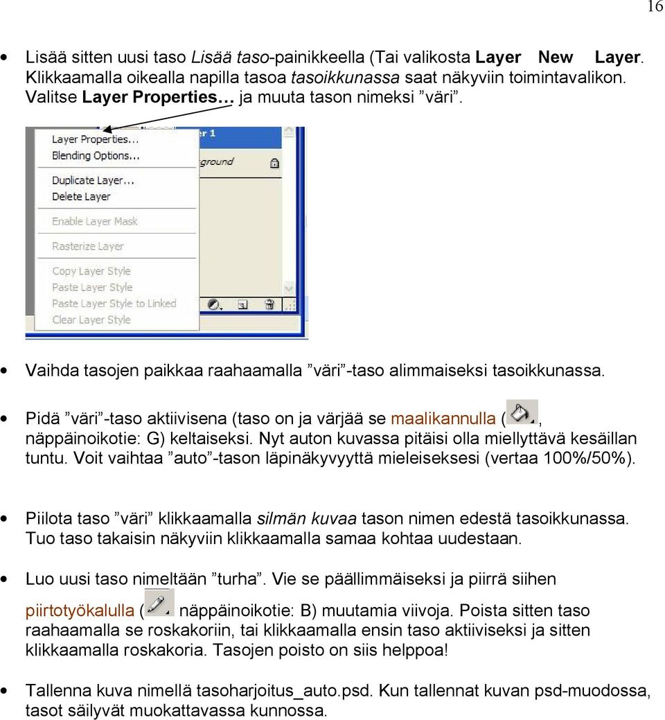 Pidä väri taso aktiivisena (taso on ja värjää se maalikannulla (, näppäinoikotie: G) keltaiseksi. Nyt auton kuvassa pitäisi olla miellyttävä kesäillan tuntu.