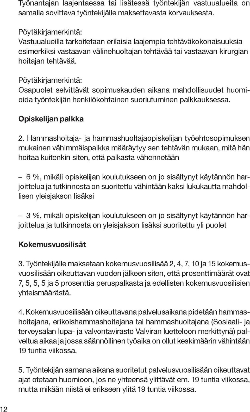 Pöytäkirjamerkintä: Osapuolet selvittävät sopimuskauden aikana mahdollisuudet huomioida työntekijän henkilökohtainen suoriutuminen palkkauksessa. Opiskelijan palkka 2.