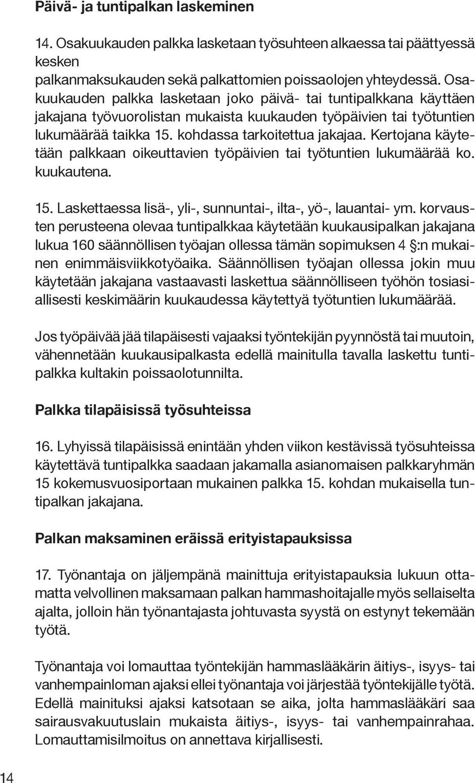 Kertojana käytetään palkkaan oikeuttavien työpäivien tai työtuntien lukumäärää ko. kuukautena. 15. Laskettaessa lisä, yli, sunnuntai, ilta, yö, lauantai ym.