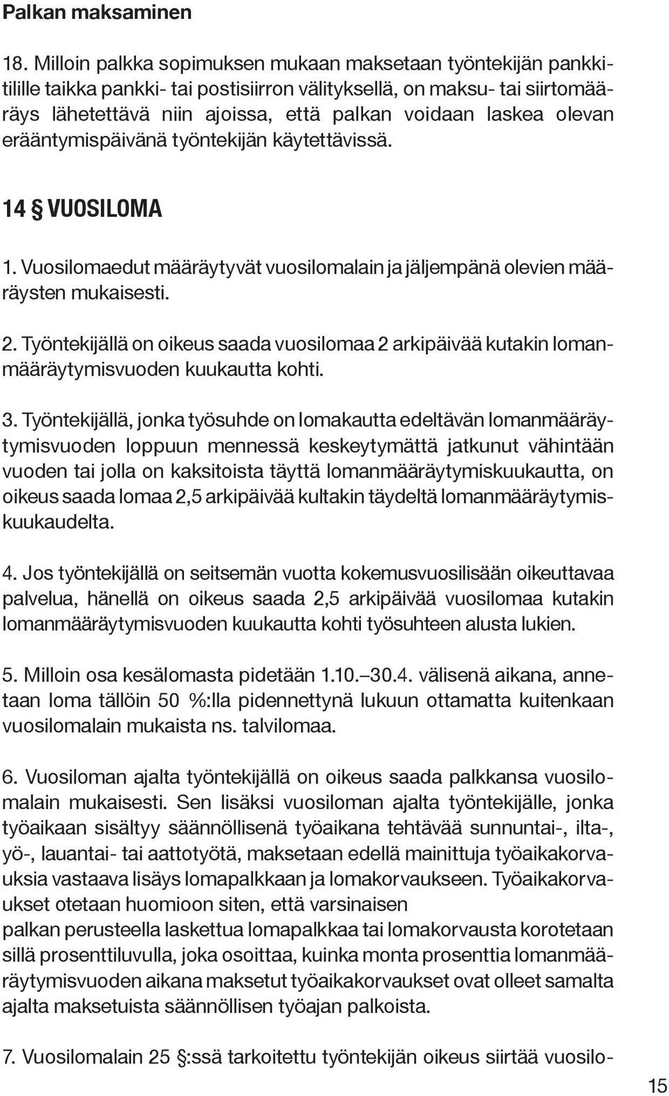 olevan erääntymispäivänä työntekijän käytettävissä. 14 VUOSILOMA 1. Vuosilomaedut määräytyvät vuosilomalain ja jäljempänä olevien määräysten mukaisesti. 2.