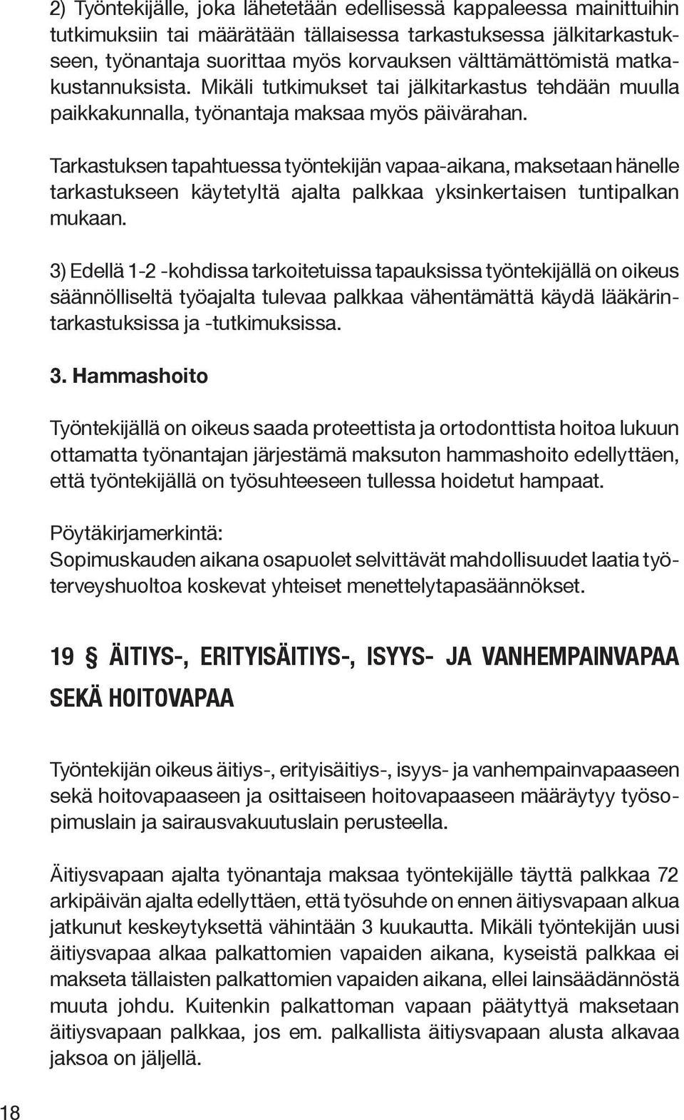 Tarkastuksen tapahtuessa työntekijän vapaa aikana, maksetaan hänelle tarkastukseen käytetyltä ajalta palkkaa yksinkertaisen tuntipalkan mukaan.