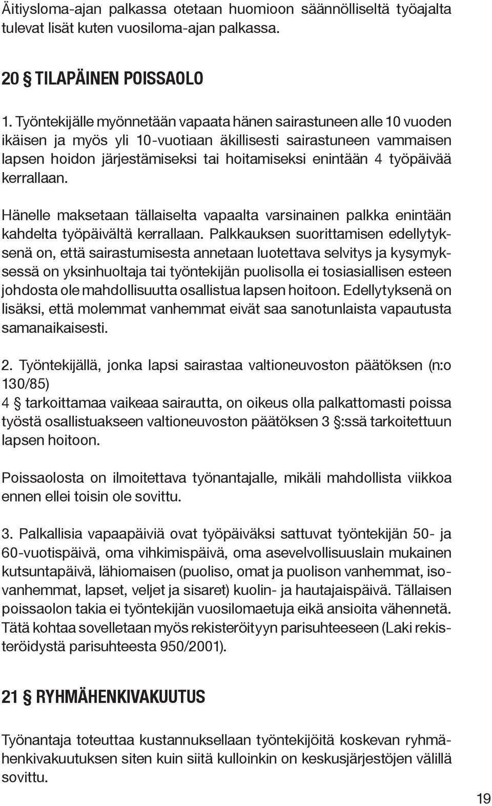 työpäivää kerrallaan. Hänelle maksetaan tällaiselta vapaalta varsinainen palkka enintään kahdelta työpäivältä kerrallaan.