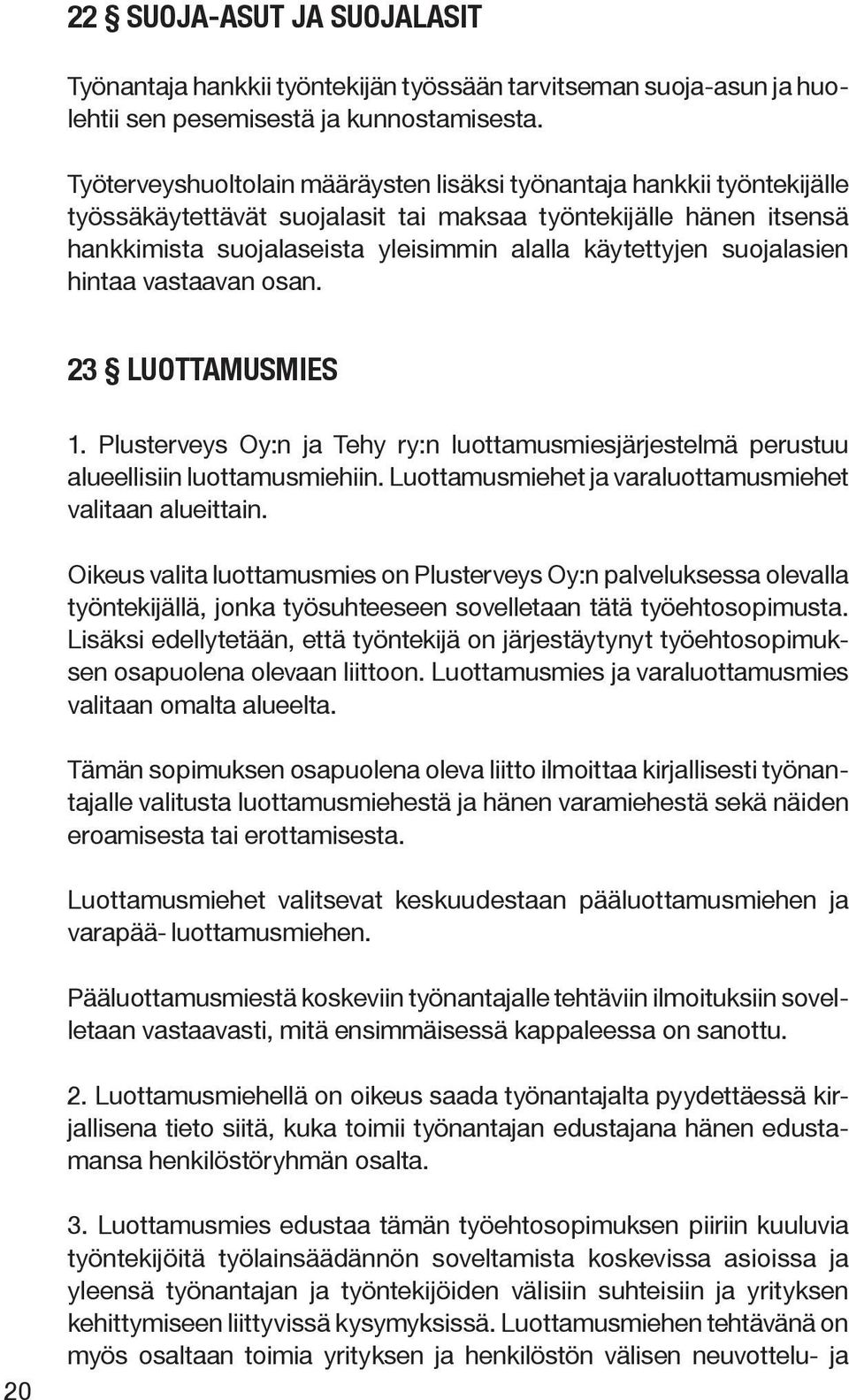 suojalasien hintaa vastaavan osan. 23 LUOTTAMUSMIES 1. Plusterveys Oy:n ja Tehy ry:n luottamusmiesjärjestelmä perustuu alueellisiin luottamusmiehiin.