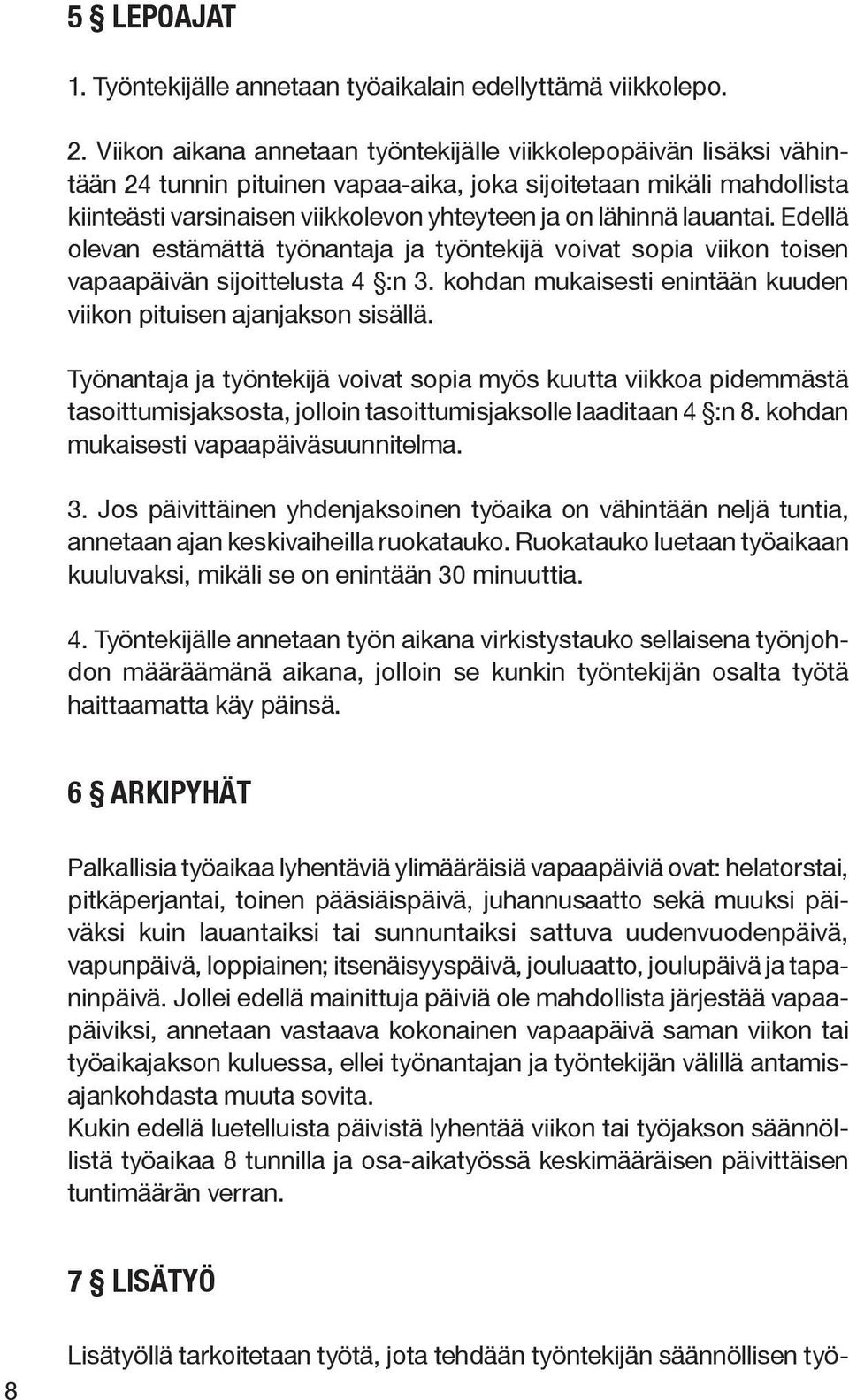 lauantai. Edellä olevan estämättä työnantaja ja työntekijä voivat sopia viikon toisen vapaapäivän sijoittelusta 4 :n 3. kohdan mukaisesti enintään kuuden viikon pituisen ajanjakson sisällä.