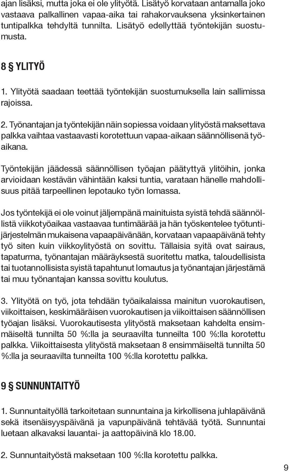 Työnantajan ja työntekijän näin sopiessa voidaan ylityöstä maksettava palkka vaihtaa vastaavasti korotettuun vapaa aikaan säännöllisenä työaikana.