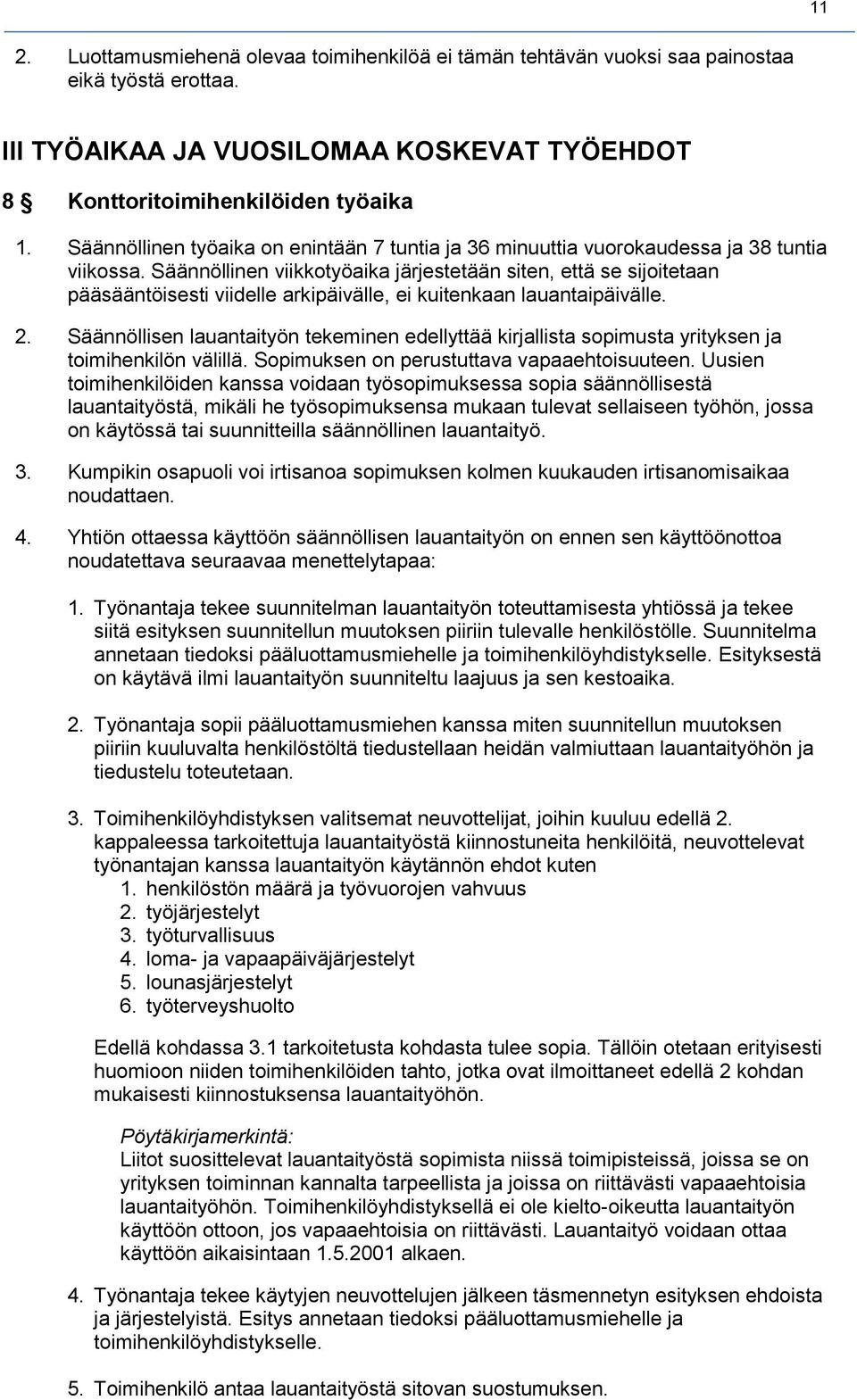 Säännöllinen viikkotyöaika järjestetään siten, että se sijoitetaan pääsääntöisesti viidelle arkipäivälle, ei kuitenkaan lauantaipäivälle. 2.