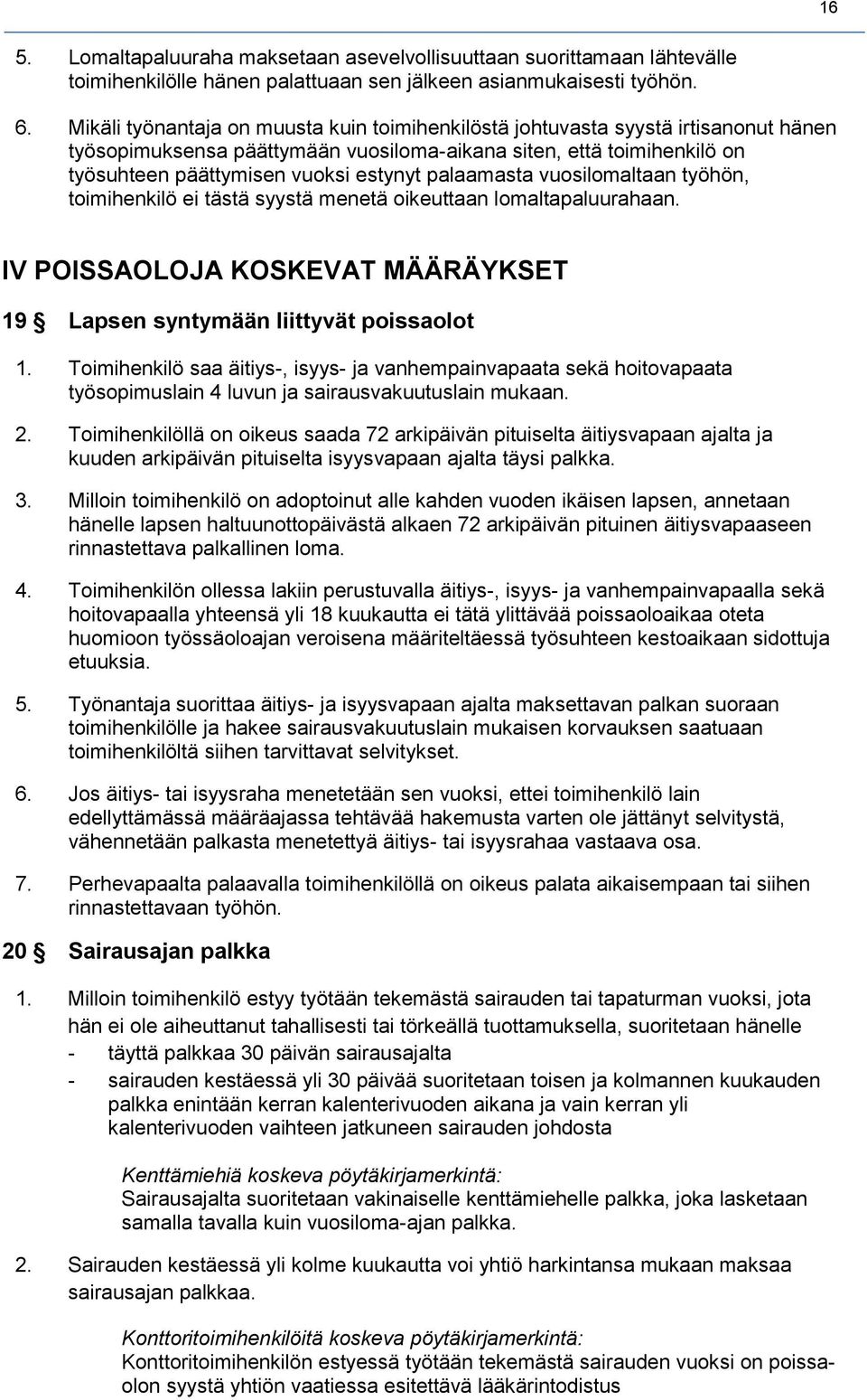 palaamasta vuosilomaltaan työhön, toimihenkilö ei tästä syystä menetä oikeuttaan lomaltapaluurahaan. IV POISSAOLOJA KOSKEVAT MÄÄRÄYKSET 19 Lapsen syntymään liittyvät poissaolot 1.