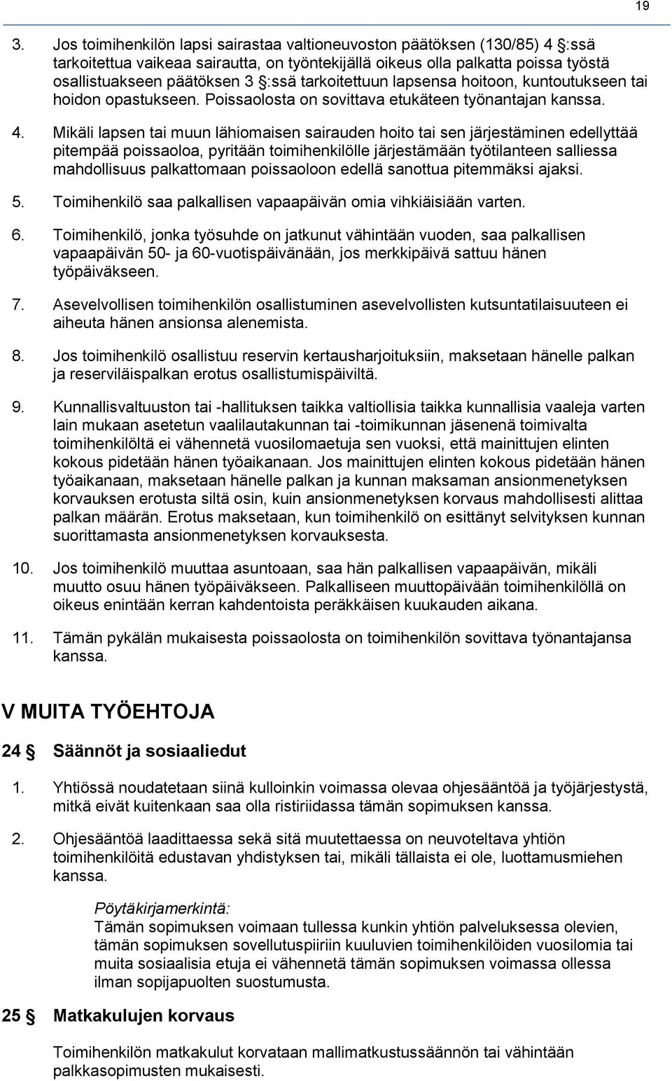 Mikäli lapsen tai muun lähiomaisen sairauden hoito tai sen järjestäminen edellyttää pitempää poissaoloa, pyritään toimihenkilölle järjestämään työtilanteen salliessa mahdollisuus palkattomaan