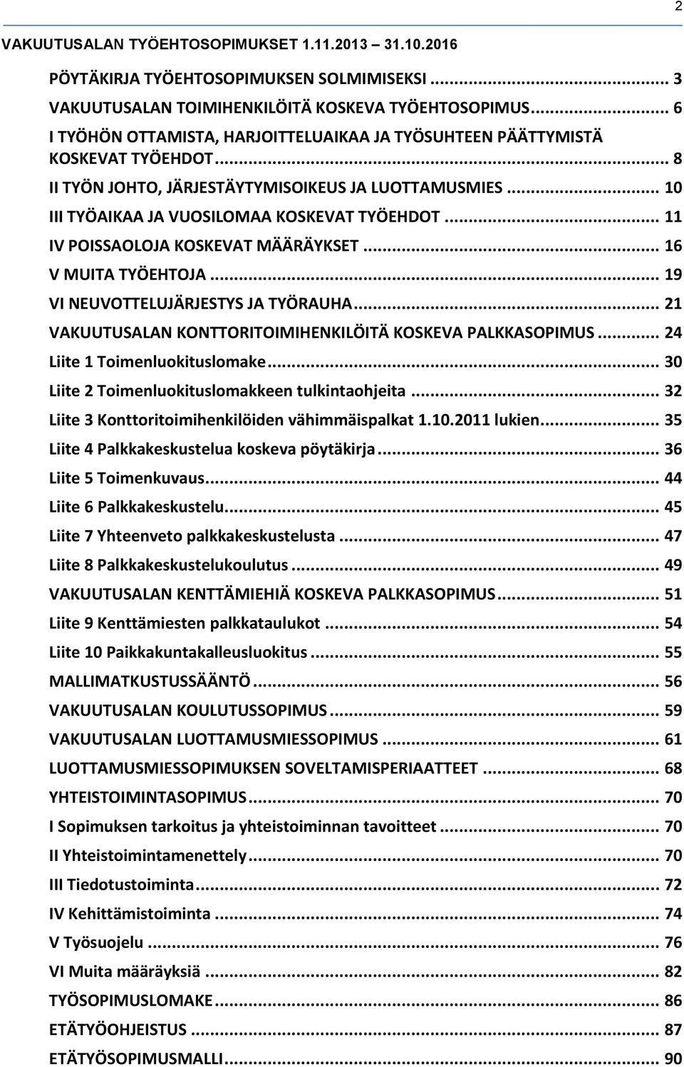 .. 11 IV POISSAOLOJA KOSKEVAT MÄÄRÄYKSET... 16 V MUITA TYÖEHTOJA... 19 VI NEUVOTTELUJÄRJESTYS JA TYÖRAUHA... 21 VAKUUTUSALAN KONTTORITOIMIHENKILÖITÄ KOSKEVA PALKKASOPIMUS.