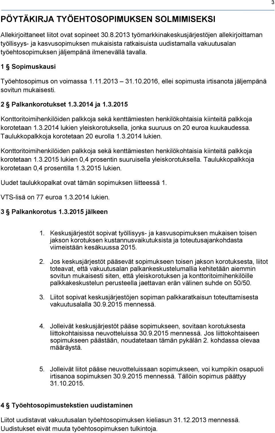 1 Sopimuskausi Työehtosopimus on voimassa 1.11.2013 31.10.2016, ellei sopimusta irtisanota jäljempänä sovitun mukaisesti. 2 Palkankorotukset 1.3.2014 ja 1.3.2015 Konttoritoimihenkilöiden palkkoja sekä kenttämiesten henkilökohtaisia kiinteitä palkkoja korotetaan 1.