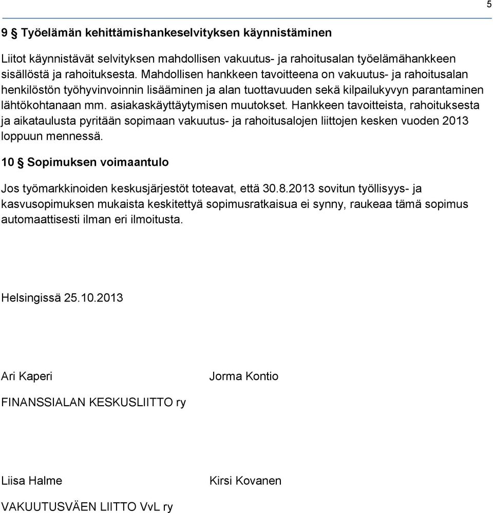 asiakaskäyttäytymisen muutokset. Hankkeen tavoitteista, rahoituksesta ja aikataulusta pyritään sopimaan vakuutus- ja rahoitusalojen liittojen kesken vuoden 2013 loppuun mennessä.