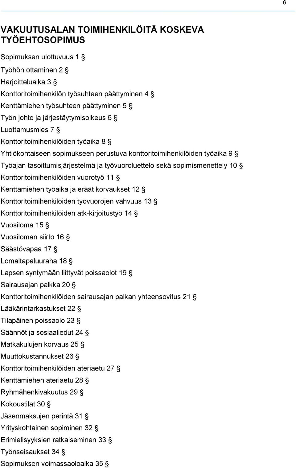 työvuoroluettelo sekä sopimismenettely 10 Konttoritoimihenkilöiden vuorotyö 11 Kenttämiehen työaika ja eräät korvaukset 12 Konttoritoimihenkilöiden työvuorojen vahvuus 13 Konttoritoimihenkilöiden