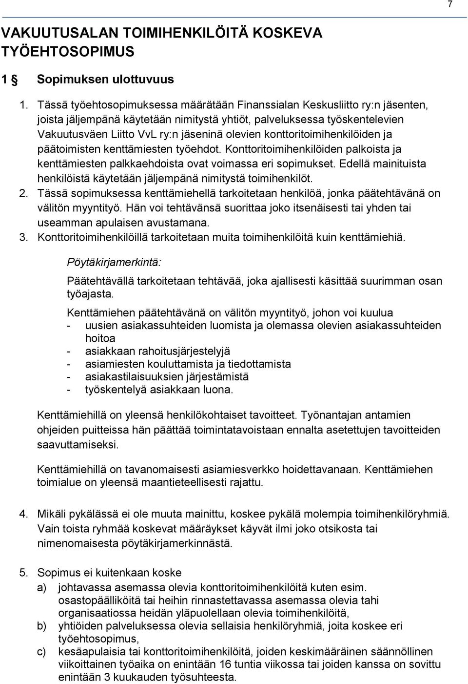 konttoritoimihenkilöiden ja päätoimisten kenttämiesten työehdot. Konttoritoimihenkilöiden palkoista ja kenttämiesten palkkaehdoista ovat voimassa eri sopimukset.