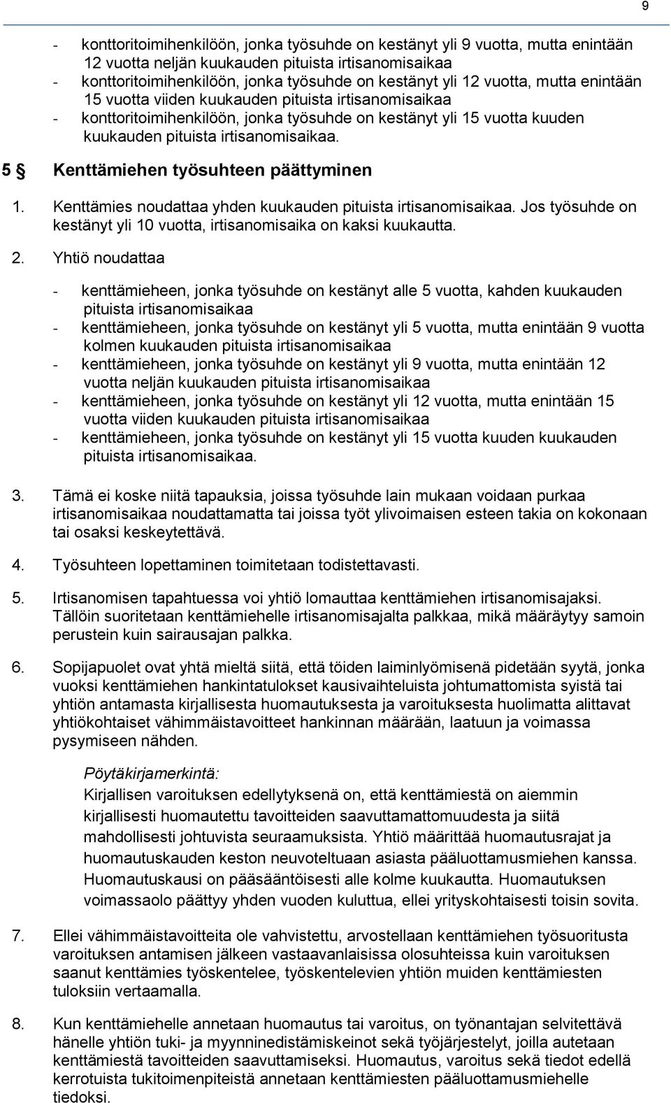 5 Kenttämiehen työsuhteen päättyminen 1. Kenttämies noudattaa yhden kuukauden pituista irtisanomisaikaa. Jos työsuhde on kestänyt yli 10 vuotta, irtisanomisaika on kaksi kuukautta. 2.