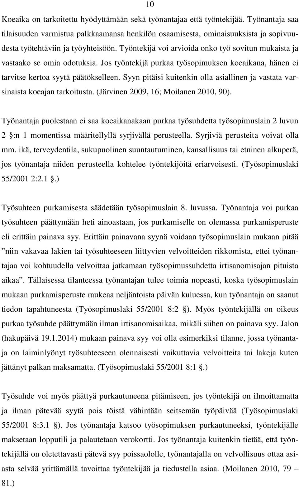 Työntekijä voi arvioida onko työ sovitun mukaista ja vastaako se omia odotuksia. Jos työntekijä purkaa työsopimuksen koeaikana, hänen ei tarvitse kertoa syytä päätökselleen.