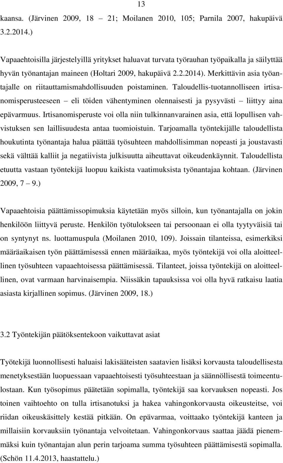 Merkittävin asia työantajalle on riitauttamismahdollisuuden poistaminen. Taloudellis-tuotannolliseen irtisanomisperusteeseen eli töiden vähentyminen olennaisesti ja pysyvästi liittyy aina epävarmuus.