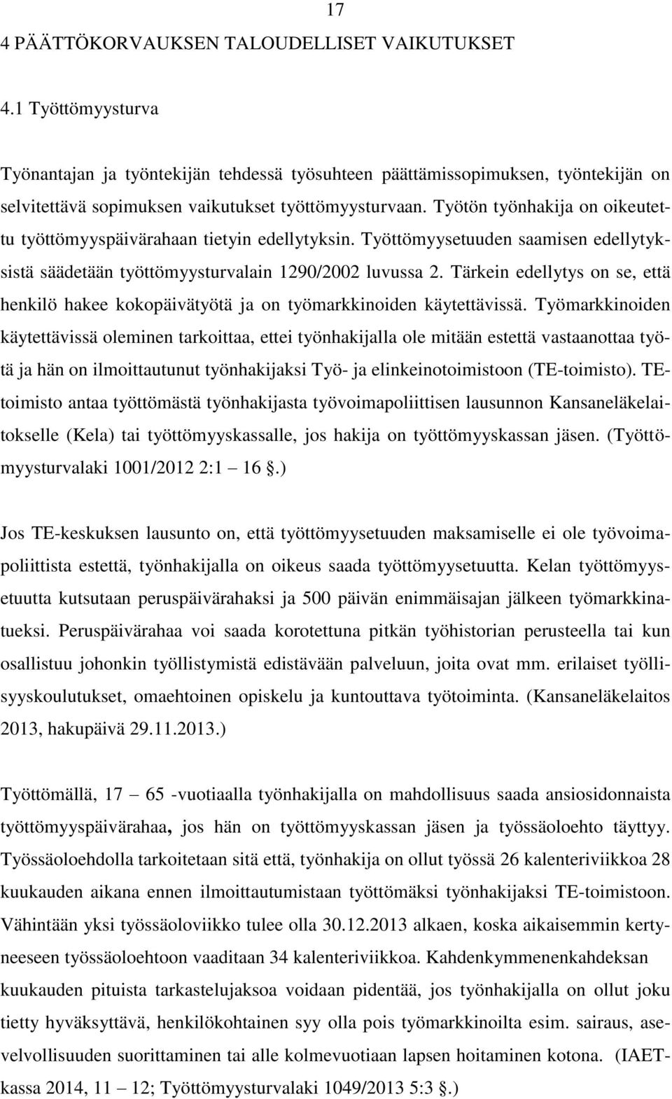 Työtön työnhakija on oikeutettu työttömyyspäivärahaan tietyin edellytyksin. Työttömyysetuuden saamisen edellytyksistä säädetään työttömyysturvalain 1290/2002 luvussa 2.