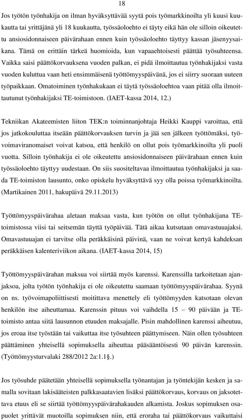 Vaikka saisi päättökorvauksena vuoden palkan, ei pidä ilmoittautua työnhakijaksi vasta vuoden kuluttua vaan heti ensimmäisenä työttömyyspäivänä, jos ei siirry suoraan uuteen työpaikkaan.