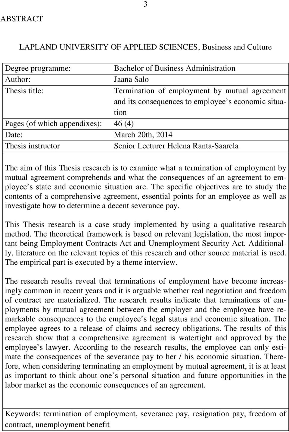 Thesis research is to examine what a termination of employment by mutual agreement comprehends and what the consequences of an agreement to employee s state and economic situation are.