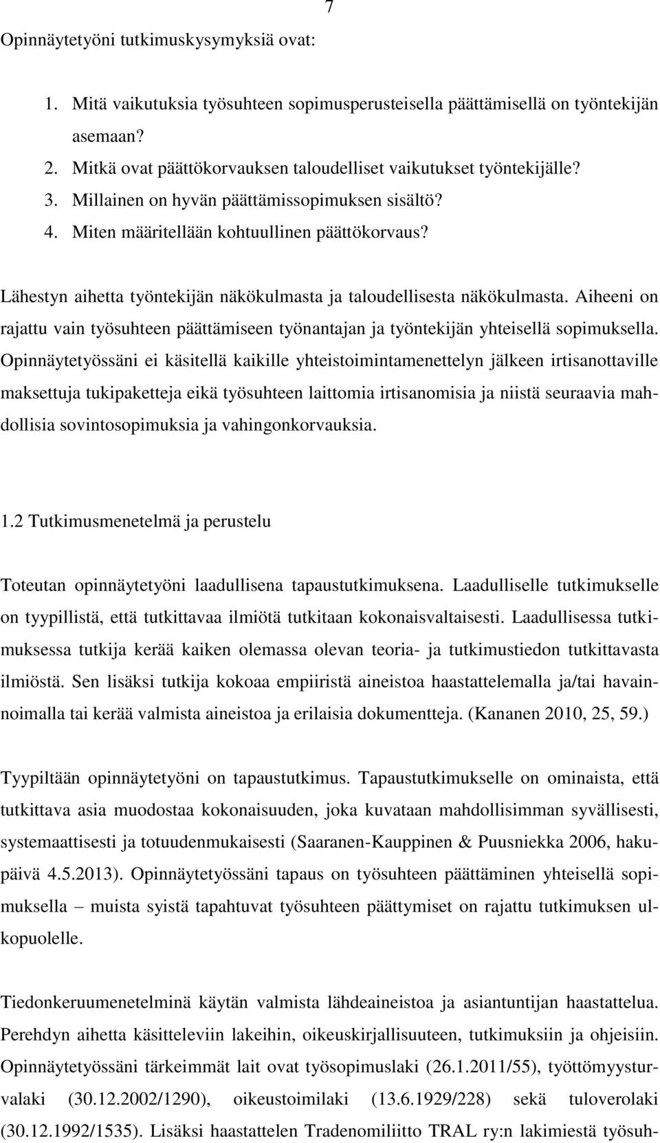 Lähestyn aihetta työntekijän näkökulmasta ja taloudellisesta näkökulmasta. Aiheeni on rajattu vain työsuhteen päättämiseen työnantajan ja työntekijän yhteisellä sopimuksella.