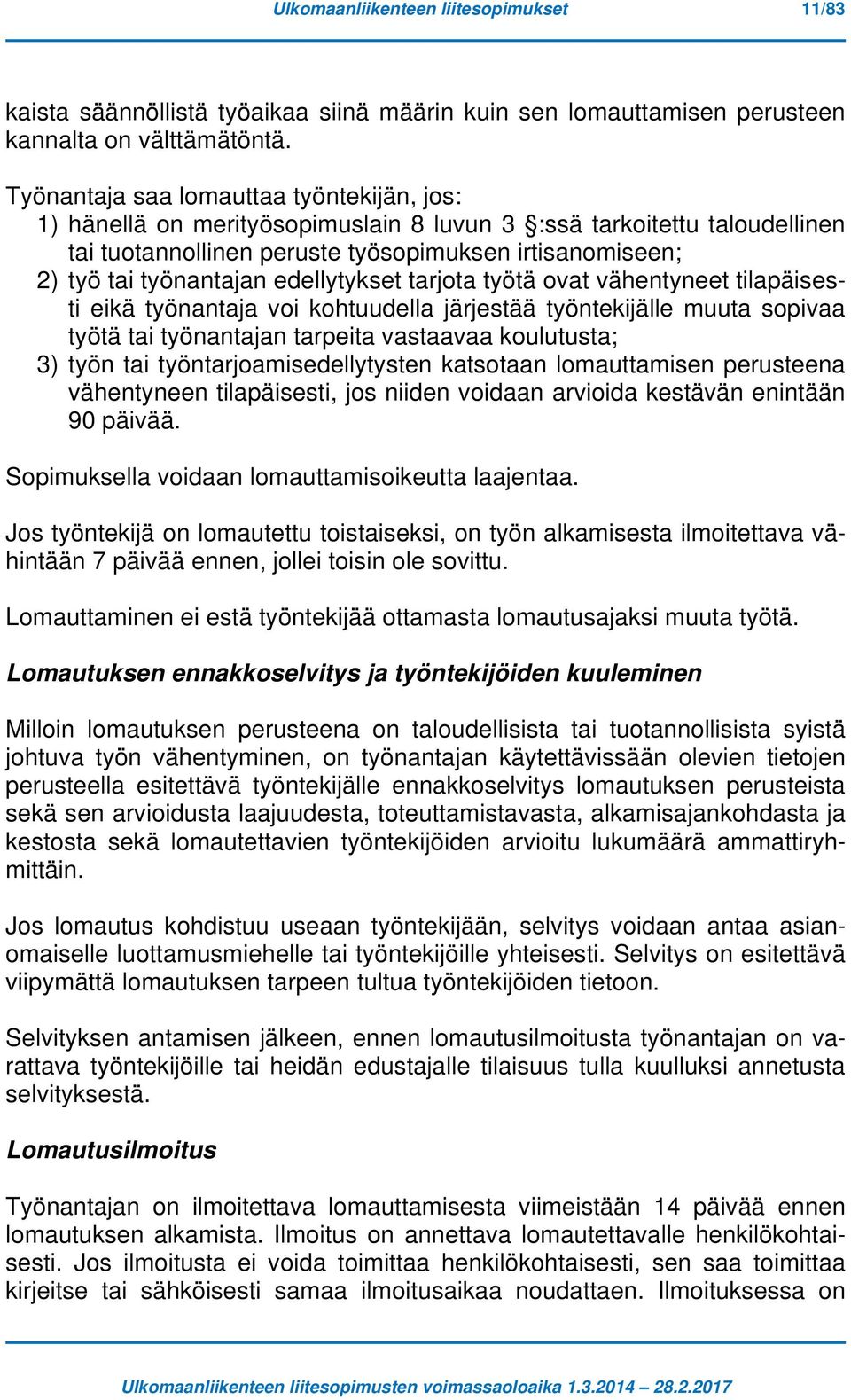 edellytykset tarjota työtä ovat vähentyneet tilapäisesti eikä työnantaja voi kohtuudella järjestää työntekijälle muuta sopivaa työtä tai työnantajan tarpeita vastaavaa koulutusta; 3) työn tai