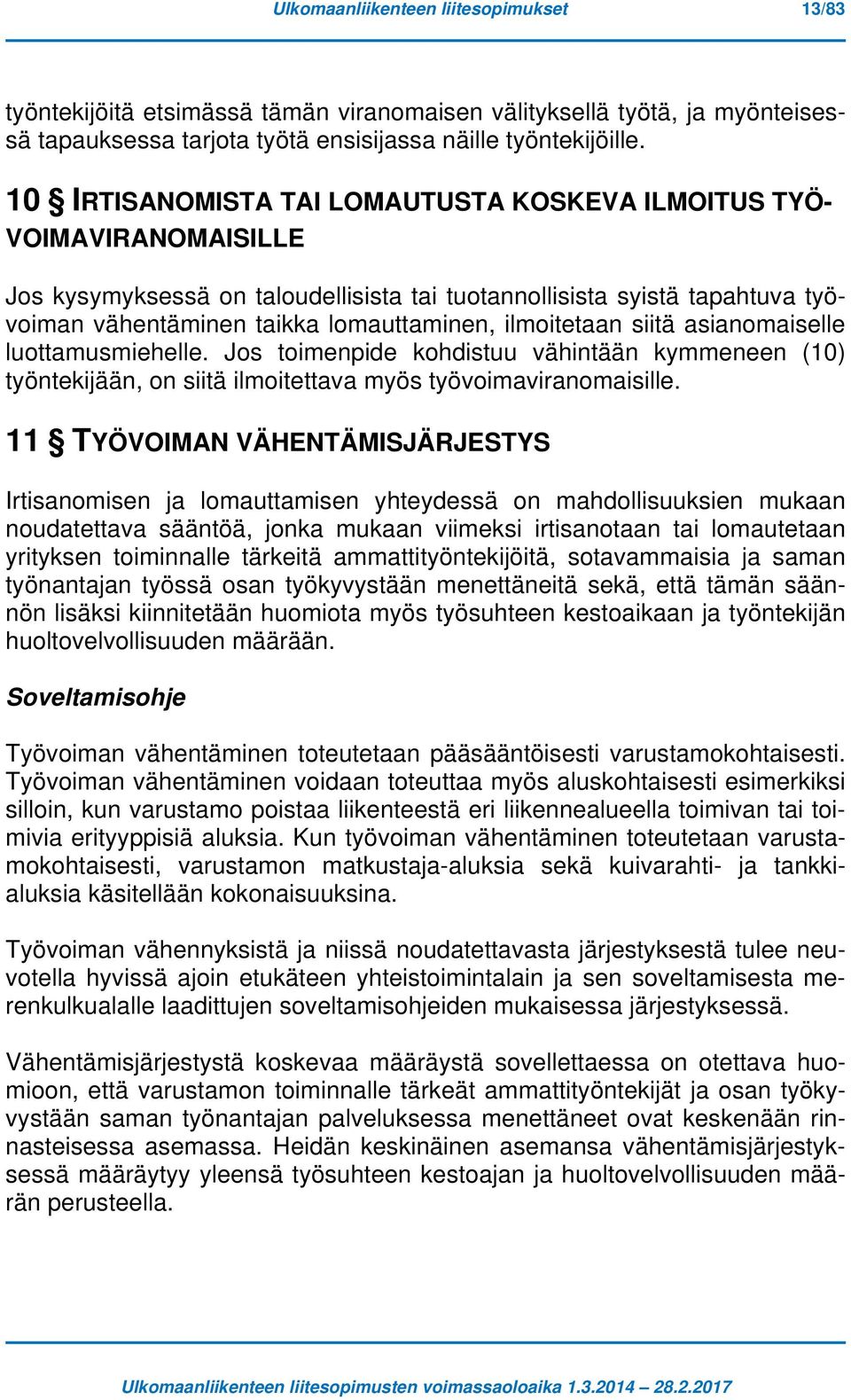 ilmoitetaan siitä asianomaiselle luottamusmiehelle. Jos toimenpide kohdistuu vähintään kymmeneen (10) työntekijään, on siitä ilmoitettava myös työvoimaviranomaisille.