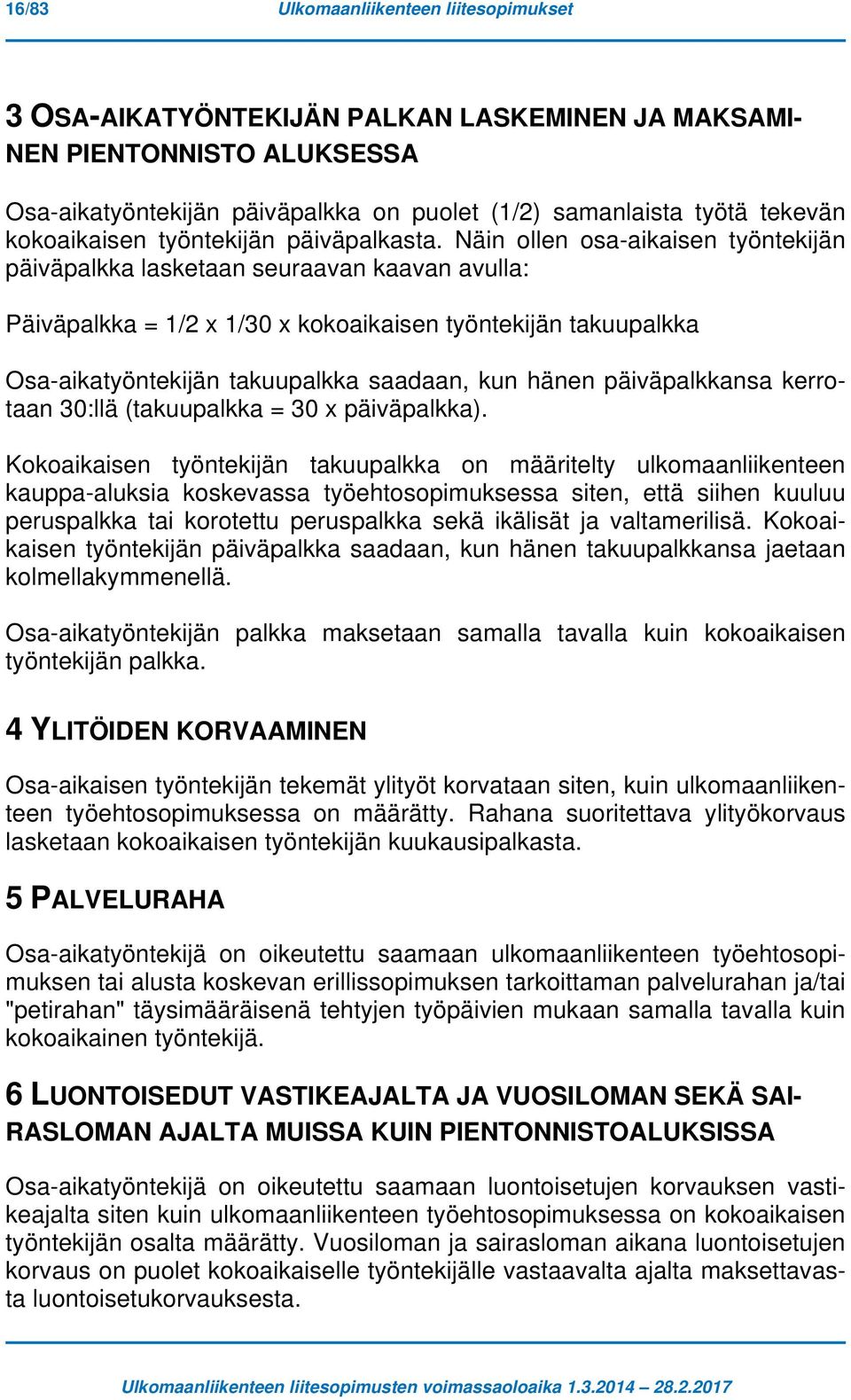 Näin ollen osa-aikaisen työntekijän päiväpalkka lasketaan seuraavan kaavan avulla: Päiväpalkka = 1/2 x 1/30 x kokoaikaisen työntekijän takuupalkka Osa-aikatyöntekijän takuupalkka saadaan, kun hänen