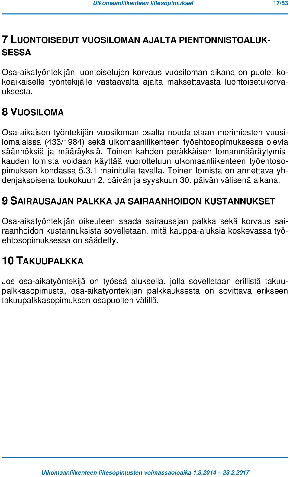 8 VUOSILOMA Osa-aikaisen työntekijän vuosiloman osalta noudatetaan merimiesten vuosilomalaissa (433/1984) sekä ulkomaanliikenteen työehtosopimuksessa olevia säännöksiä ja määräyksiä.